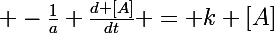 \Large -\frac{1}{a} \frac{d [A]}{dt} = k [A]