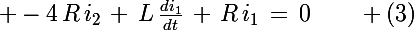 \Large -4\,R\,i_2\,+\,L\,\frac{di_1}{dt}\,+\,R\,i_1\,=\,0\qquad (3)
