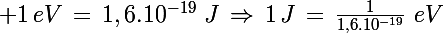 \Large 1\,eV\,=\,1,6.10^{-19}\,\,J\,\Rightarrow\,1\,J\,=\,\frac{1}{1,6.10^{-19}}\,\,eV
