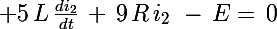 \Large 5\,L\,\frac{di_2}{dt}\,+\,9\,R\,i_2\,\,-\,E=\,0
