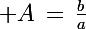 \Large A\,=\,\frac{b}{a}