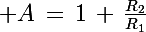 \Large A\,=\,1\,+\,\frac{R_2}{R_1}