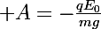 \Large A=-\frac{qE_0}{mg}