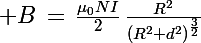 \Large B\,=\,\frac{\mu_0NI}{2}\,\frac{R^2}{\left(R^2+d^2\right)^{\frac{3}{2}}}