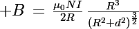 \Large B\,=\,\frac{\mu_0NI}{2R}\,\frac{R^3}{\left(R^2+d^2\right)^{\frac{3}{2}}}