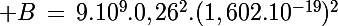 \Large B\,=\,9.10^9.0,26^2.(1,602.10^{-19})^2