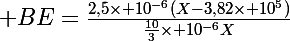 \Large BE=\frac{2,5\times 10^{-6}(X-3,82\times 10^5)}{\frac{10}{3}\times 10^{-6}X}