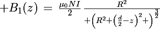 \Large B_1(z)\,=\,\frac{\mu_0NI}{2}\,\frac{R^2}{ \left(R^2+\left(\frac{d}{2}-z\right)^2 \right)^{\frac{3}{2}}}