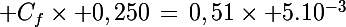 \Large C_f\times 0,250\,=\,0,51\times 5.10^{-3}