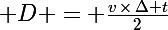 \Large D = \frac{v\,\times\,\Delta t}{2}