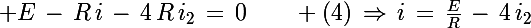 \Large E\,-\,R\,i\,-\,4\,R\,i_2\,=\,0\qquad (4)\,\Rightarrow\,i\,=\,\frac{E}{R}\,-\,4\,i_2