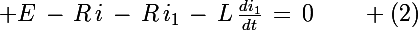 \Large E\,-\,R\,i\,-\,R\,i_1\,-\,L\,\frac{di_1}{dt}\,=\,0\qquad (2)