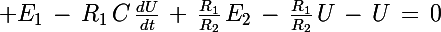 \Large E_1\,-\,R_1\,C\,\frac{dU}{dt}\,+\,\frac{R_1}{R_2}\,E_2\,-\,\frac{R_1}{R_2}\,U\,-\,U\,=\,0