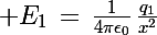 \Large E_1\,=\,\frac{1}{4\pi\epsilon_0}\,\frac{q_1}{x^2}