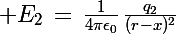 \Large E_2\,=\,\frac{1}{4\pi\epsilon_0}\,\frac{q_2}{(r-x)^2}