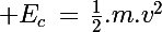 \Large E_c\,=\,\frac{1}{2}.m.v^2