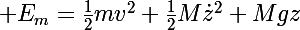 \Large E_m=\frac{1}{2}mv^2+\frac{1}{2}M\dot{z}^2+Mgz