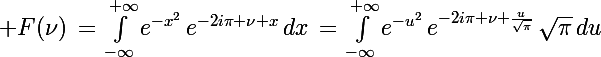 \Large F(\nu)\,=\,\int_{-\infty}^{+\infty}e^{-x^2}\,e^{-2i\pi \nu x}\,dx\,=\,\int_{-\infty}^{+\infty}e^{-u^2}\,e^{-2i\pi \nu \frac{u}{\sqrt{\pi}}}\,\sqrt{\pi}\,du