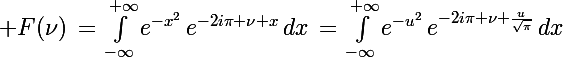 \Large F(\nu)\,=\,\int_{-\infty}^{+\infty}e^{-x^2}\,e^{-2i\pi \nu x}\,dx\,=\,\int_{-\infty}^{+\infty}e^{-u^2}\,e^{-2i\pi \nu \frac{u}{\sqrt{\pi}}}\,dx