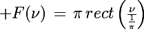 \Large F(\nu)\,=\,\pi\,rect\left(\frac{\nu}{\frac{1}{\pi}}\right)