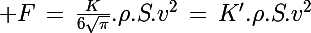 \Large F\,=\,\frac{K}{6\sqrt{\pi}}.\rho.S.v^2\,=\,K'.\rho.S.v^2