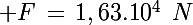 \Large F\,=\,1,63.10^4\,\,\,N