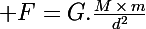 \Large F\ =\ G.\frac{M\,\times\,m}{d^2}