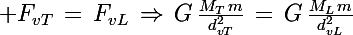\Large F_{vT}\,=\,F_{vL}\,\Rightarrow\,G\,\frac{M_T\,m}{d_{vT}^2}\,=\,G\,\frac{M_L\,m}{d_{vL}^2}