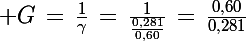 \Large G\,=\,\frac{1}{\gamma}\,=\,\frac{1}{\frac{0,281}{0,60}}\,=\,\frac{0,60}{0,281}