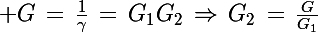 \Large G\,=\,\frac{1}{\gamma}\,=\,G_1G_2\,\Rightarrow\,G_2\,=\,\frac{G}{G_1}