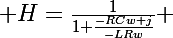 \Large H=\frac{1}{1+\frac{-RCw+j}{-LRw}} 