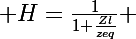 \Large H=\frac{1}{1+\frac{Zl}{zeq}} 