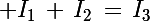 \Large I_1\,+\,I_2\,=\,I_3