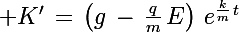 \Large K'\,=\,\left(g\,-\,\frac{q}{m}\,E\right)\,e^{\frac{k}{m}\,t}}