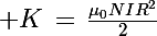 \Large K\,=\,\frac{\mu_0NIR^2}{2}