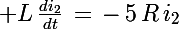 \Large L\,\frac{di_2}{dt}\,=\,-\,5\,R\,i_2