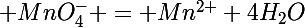 \Large MnO_4^- = Mn^{2+}+4H_2O