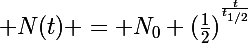 \Large N(t) = N_0 (\frac{1}{2})^{^\frac{t}{t_{1/2}}}