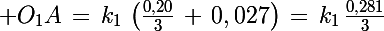 \Large O_1A\,=\,k_1\,\left(\frac{0,20}{3}\,+\,0,027\right)\,=\,k_1\,\frac{0,281}{3}