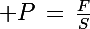 \Large P\,=\,\frac{F}{S}