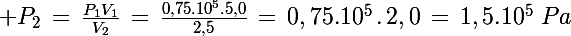 \Large P_2\,=\,\frac{P_1V_1}{V_2}\,=\,\frac{0,75.10^5.5,0}{2,5}\,=\,0,75.10^5\,.\,2,0\,=\,1,5.10^5\,\,Pa