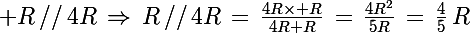 \Large R\,//\,4R\,\Rightarrow\,R\,//\,4R\,=\,\frac{4R\times R}{4R+R}\,=\,\frac{4R^2}{5R}\,=\,\frac{4}{5}\,R
