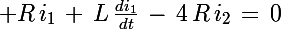 \Large R\,i_1\,+\,L\,\frac{di_1}{dt}\,-\,4\,R\,i_2\,=\,0