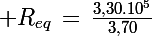 \Large R_{eq}\,=\,\frac{3,30.10^5}{3,70}