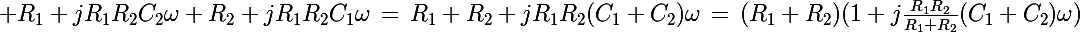 \Large R_1+jR_1R_2C_2\omega+R_2+jR_1R_2C_1\omega\,=\,R_1+R_2+jR_1R_2(C_1+C_2)\omega\,=\,(R_1+R_2)(1+j\frac{R_1R_2}{R_1+R_2}(C_1+C_2)\omega)