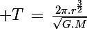 \Large T\,=\,\frac{2\pi.r^{\frac{3}{2}}}{\sqrt{G.M}}
