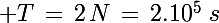 \Large T\,=\,2\,N\,=\,2.10^5\,\,s