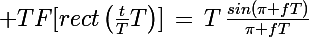 \Large TF[rect\left(\frac{t}{T}}{T}\right)]\,=\,T\,\frac{sin\left(\pi fT\right)}{\pi fT}