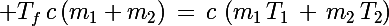 \Large T_f\,c\left(m_1+m_2\right)\,=\,c\,\left(m_1\,T_1\,+\,m_2\,T_2\right)
