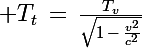 \Large T_t\,=\,\frac{T_v}{\sqrt{1\,-\,\frac{v^2}{c^2}}}